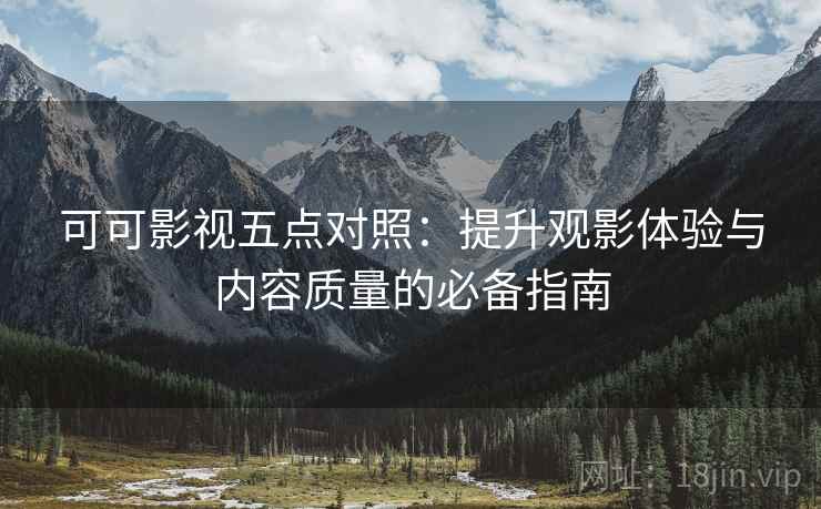 可可影视五点对照：提升观影体验与内容质量的必备指南