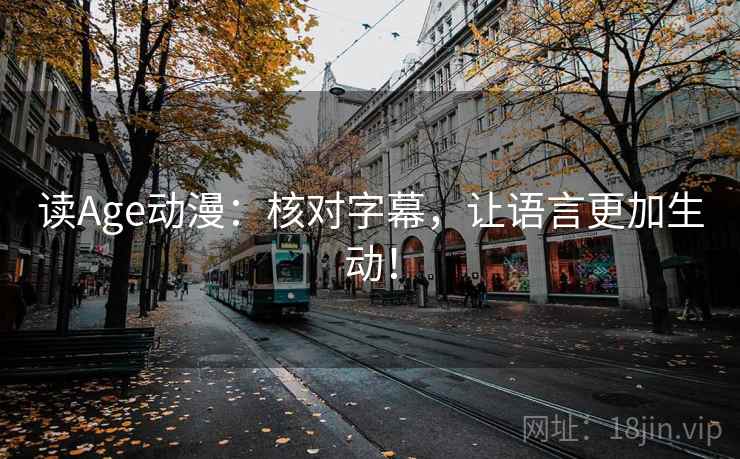 读Age动漫：核对字幕，让语言更加生动！