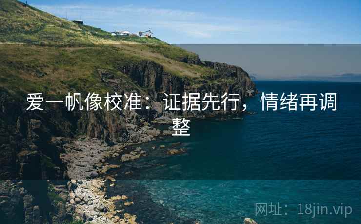 爱一帆像校准：证据先行，情绪再调整