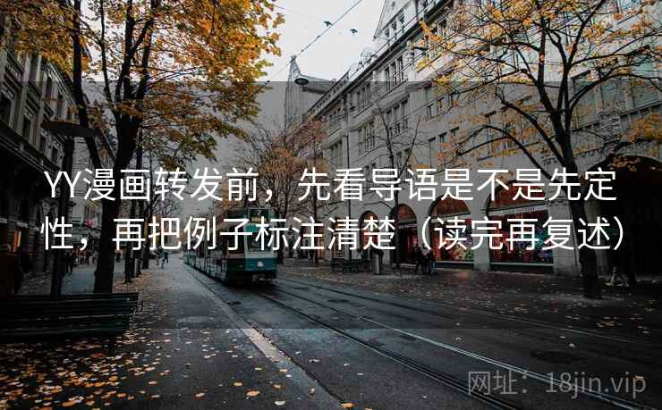 YY漫画转发前，先看导语是不是先定性，再把例子标注清楚（读完再复述）