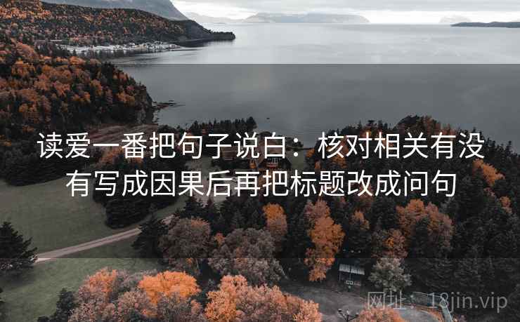 读爱一番把句子说白:核对相关有没有写成因果后再把标题改成问句