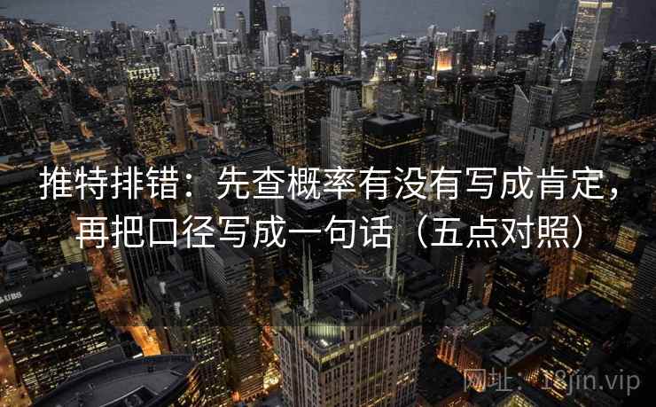 推特排错：先查概率有没有写成肯定，再把口径写成一句话（五点对照）