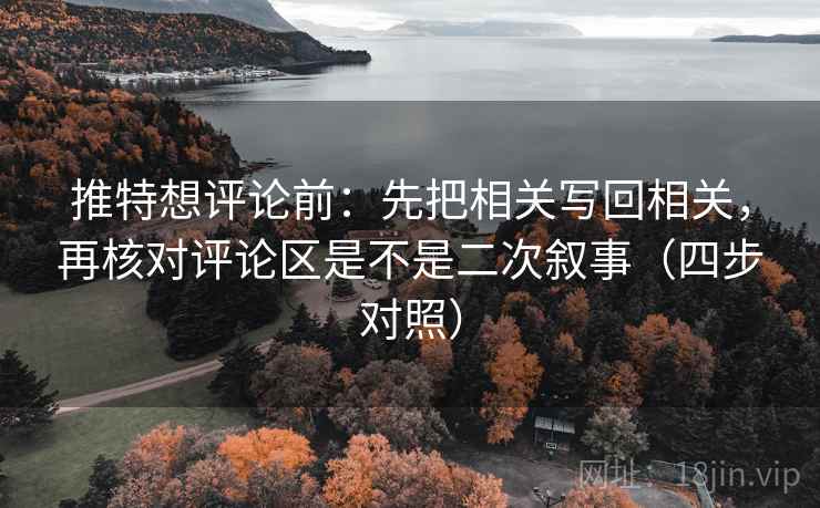 推特想评论前：先把相关写回相关，再核对评论区是不是二次叙事（四步对照）  第2张