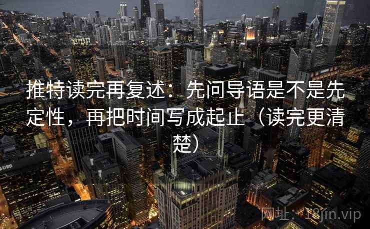 推特读完再复述：先问导语是不是先定性，再把时间写成起止（读完更清楚）