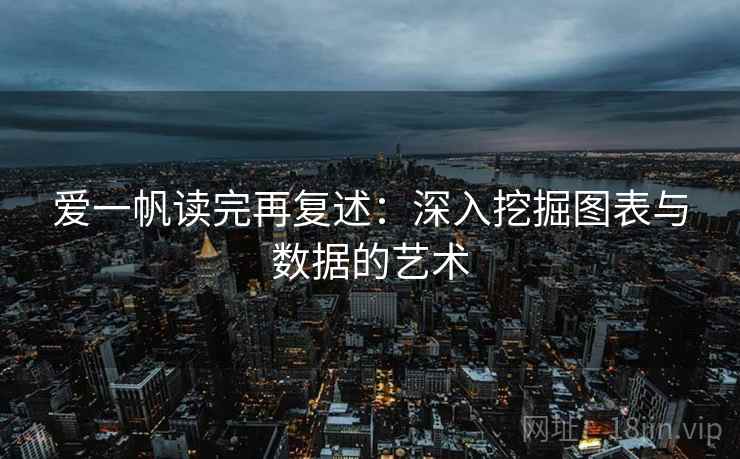 爱一帆读完再复述：深入挖掘图表与数据的艺术